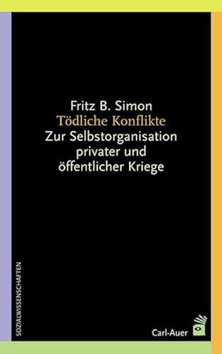 Tödliche Konflikte: Zur Selbstorganisation privater und öffentlicher Kriege (Systemische Horizonte) von Auer-System-Verlag, Carl